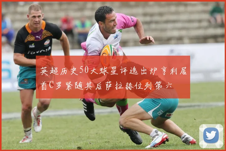英超历史50大球星评选出炉亨利居首C罗紧随其后萨拉赫位列第六