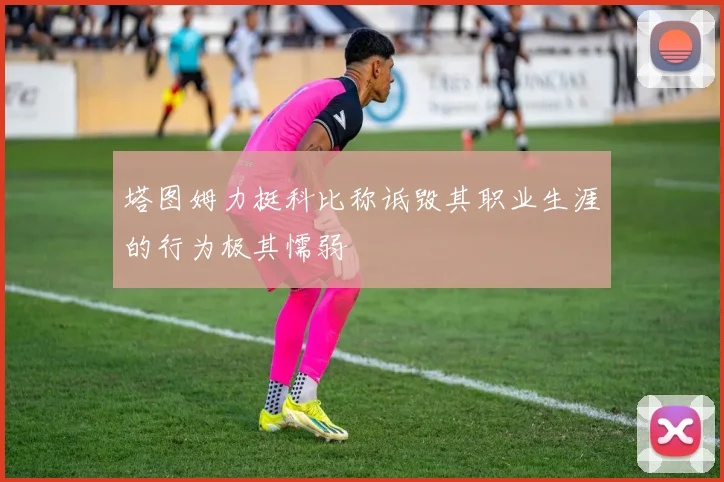 塔图姆力挺科比称诋毁其职业生涯的行为极其懦弱